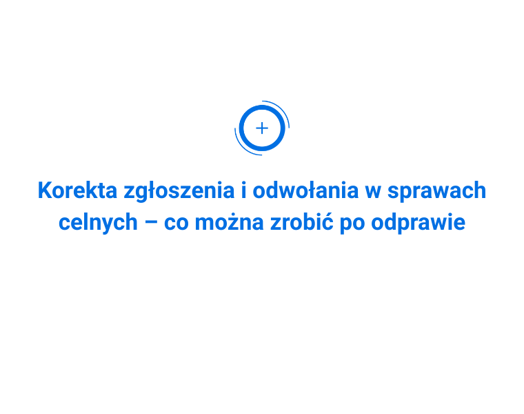 Korekta zgłoszenia i odwołania w sprawach celnych